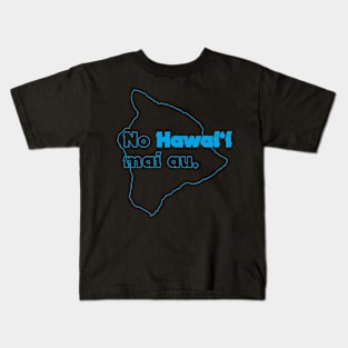 No Hawaiʻi Mai Au Kids T-Shirt